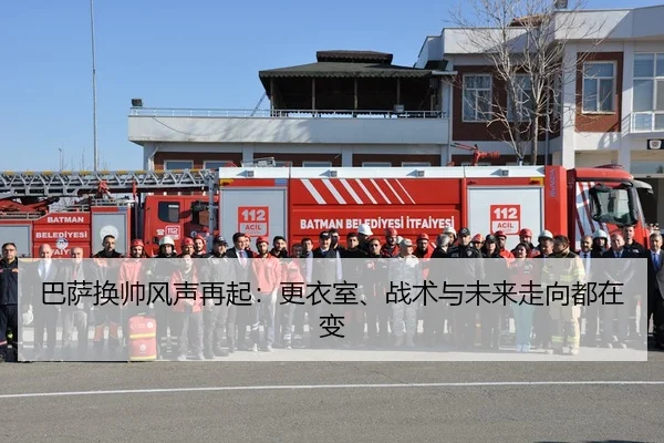巴萨换帅风声再起：更衣室、战术与未来走向都在变